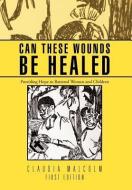 Can These Wounds Be Healed di Claudia Malcolm edito da Xlibris Corporation