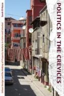 Politics in the Crevices: Urban Design and the Making of Property Markets in Cairo and Istanbul di Sarah El-Kazaz edito da DUKE UNIV PR