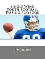 Single Wing Youth Football Passing Playbook di Jim Oddo edito da Createspace