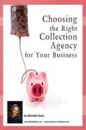 Choosing the Right Collection Agency for Your Business: The Collecting Money Series di Michelle Dunn edito da Createspace
