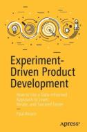 Experiment-Driven Product Development: How to Use a Data-Lnformed Approach to Learn, Iterate, and Succeed Faster di Paul Rissen edito da APRESS