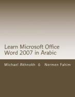 Learn Microsoft Office Word 2007 in Arabic: Learn Microsoft Office Word 2007 in Arabic di MR Michael Nabil Akhnokh edito da Createspace