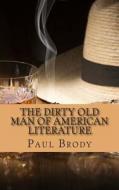 The Dirty Old Man of American Literature: A Biography of Charles Bukowski di Paul Brody, Lifecaps edito da Createspace