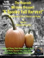 A Spooky Fall Harvest: The Peacock Writers Present di Gwenna D'Young, Paula Shene, Linda a. Scott edito da Createspace
