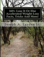 169+ Lose It or Else Accelerated Weight-Loss Facts, Tricks and More! di MR Joseph a. Laydon Jr edito da Createspace