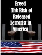Freed: The Risk of Released Terrorist in America di U. S. Department of Homeland Security edito da Createspace