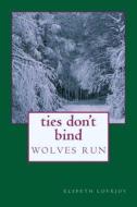 Wolves Run: Ties Don't Bind di Elspeth Lovejoy edito da Createspace