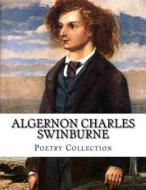 Algernon Charles Swinburne, Poetry Collection di Algernon Charles Swinburne edito da Createspace