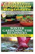 Container Gardening for Beginners & Winter Gardening for Beginners di Lindsey Pylarinos edito da Createspace