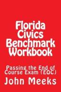 Florida Civics Benchmark Workbook: Passing the End of Course Exam (Eoc) di MR John Louis Meeks Jr edito da Createspace