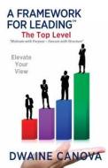 A Framework for Leading: The Top Level di Dwaine Canova edito da Createspace