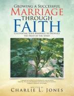 Growing a Successful Marriage through Faith di Charlie L. Jones edito da Xlibris