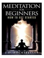 Meditation for Beginners: How to Get Started di J. D. Rockefeller edito da Createspace