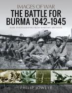 BATTLE FOR BURMA 19421945 di PHILIP JOWETT edito da PEN & SWORD BOOKS