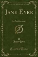 Jane Eyre: An Autobiography (Classic Reprint) di Jane Eyre edito da Forgotten Books