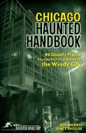 Chicago Haunted Handbook: 99 Ghostly Places You Can Visit in and Around the Windy City di Jeff Morris, Vince Sheilds edito da CLERISY PR