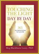 Touching the Light, Day by Day: 365 Illuminations to Live by di Meg Blackburn Losey edito da WEISER BOOKS