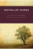 Writing Life Stories: How to Make Memories Into Memoirs, Ideas Into Essays and Life Into Literature di Bill Roorbach edito da WRITERS DIGEST