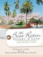 The Boca Raton Resort & Club: Mizner's Inn di Donald Curl, The Boca Raton Historical Society edito da HISTORY PR