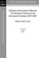 A History of the South Volume I: The Southern Colonies in the Seventeenth Century, 1607-1689 di Wesley Frank Craven edito da ACLS HISTORY E BOOK PROJECT
