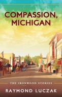 Compassion, Michigan di Raymond Luczak edito da Modern History Press