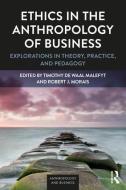 Ethics in the Anthropology of Business di Timothy De Waal Malefyt edito da Left Coast Press Inc