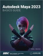 Autodesk Maya 2023 Basics Guide di Kelly L. Murdock edito da SDC Publications