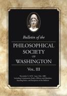Bulletin of the Philosophical Society of Washington: Volume III di Philosophical Society of Washington edito da WESTPHALIA PR