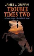 Trouble Times Two: A Texas Ranger Luke Caldwell Novel di James J. Griffin edito da CTR POINT PUB (ME)