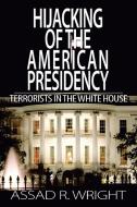 Hijacking of the American Presidency: Terrorists in the White House di Assad R. Wright edito da AUTHORHOUSE