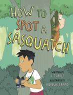 How to Spot a Sasquatch di J. Torres edito da OWLKIDS BOOKS
