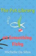 The Pet Library: Something Fishy di Michelle Da Silva edito da LIGHTNING SOURCE INC
