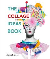 The Collage Ideas Book di Alannah Moore edito da Octopus Publishing Group