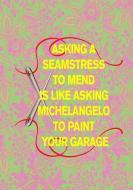 Asking a Seamstress to Mend Is Like Asking Michelangelo to Paint Your Garage: 7x10 Book for Mom on Mothers Day, Grandmot di Sew Sew Books edito da INDEPENDENTLY PUBLISHED