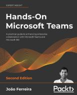 Hands-On Microsoft Teams - : A Practical Guide To Enhancing Enterprise Collaboration With Microsoft Teams And Microsoft 365 di Joao Ferreira edito da Packt Publishing Limited
