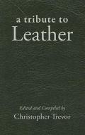 Tribute to Leather di Christopher Trevor edito da NAZEA PLAINS CORP