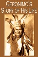 Geronimo's Story of His Life di Geronimo edito da BOTTOM OF THE HILL PUB