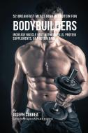 52 Bodybuilder Breakfast Meals High In Protein di Joseph Correa edito da Finibi Inc