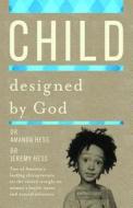 Child Designed by God di Amanda Hess, Jeremy Hess edito da Elevate Faith