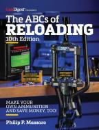 Abc's of Reloading, 10th Edition: The Definitive Guide for Novice to Expert di Philip Massaro edito da GUN DIGEST BOOKS