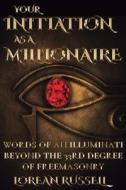 Your Initiation as a Millionaire: Words of an Illuminati Beyond the 33rd Degree of Freemasonry di Lorean Russell edito da Createspace Independent Publishing Platform
