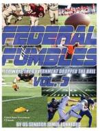 Federal Fumbles: 100 Ways the Government Dropped the Ball Vol. 3 di United States Government Us Senate edito da Createspace Independent Publishing Platform