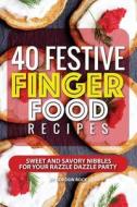 40 Festive Finger Food Recipes: Sweet and Savory Nibbles for Your Razzle Dazzle Party di Gordon Rock edito da Createspace Independent Publishing Platform