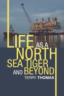 Life As A North Sea Tiger And Beyond di TERRY THOMAS edito da Lightning Source Uk Ltd