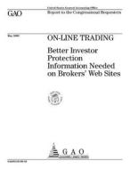 On-Line Trading: Better Investor Protection Information Needed on Brokers' Web Sites di United States General Accounting Office edito da Createspace Independent Publishing Platform