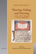 Weaving, Veiling and Dressing: Textiles and Their Metaphors in the Late Middle Ages edito da Brepols Publishers
