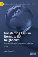Transferring Asylum Norms To EU Neighbours di Irina Mutzelburg edito da Springer International Publishing AG