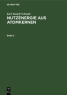 Karl Rudolf Schmidt: Nutzenergie aus Atomkernen. Band 2 di Karl Rudolf Schmidt edito da De Gruyter