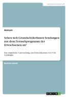 Sehen sich GrundschülerInnen Sendungen aus dem Fernsehprogramm der Erwachsenen an? di Anonym edito da GRIN Verlag