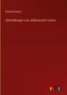Abhandlungen zum altdeutschen Drama di Richard Heinzel edito da Outlook Verlag
